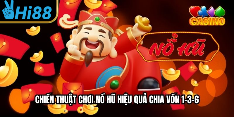 Chiến thuật chơi nổ hũ hiệu quả chia vốn 1-3-6