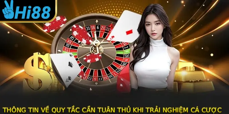 Thông tin về quy tắc cần tuân thủ khi trải nghiệm cá cược